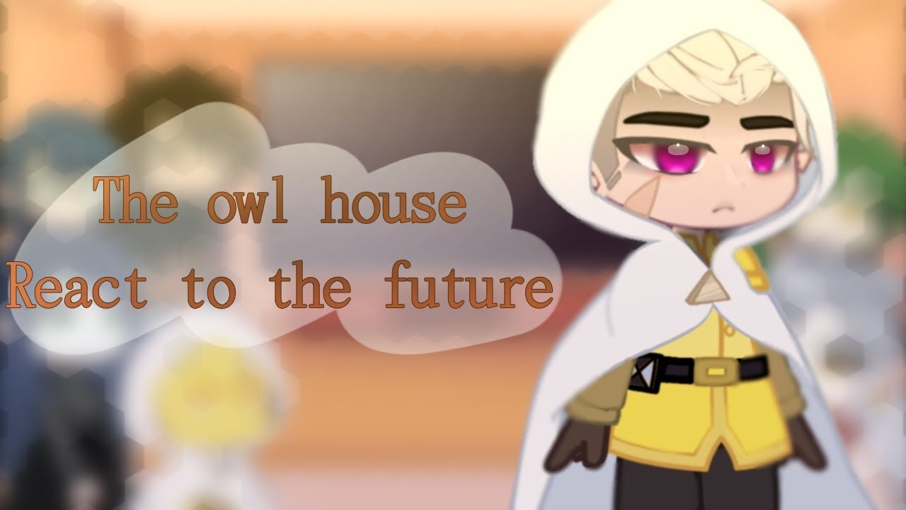 The owl house react to the future |• [4/?] glmv 🦉🔮 - YouTube