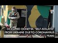 Occupied Donetsk "Self-Isolates" from Ukraine Due to Coronavirus Fears