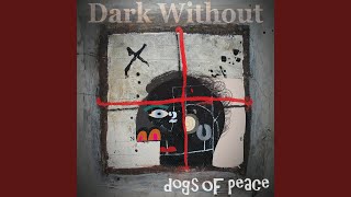 Miniatura de vídeo de "Dogs of Peace - Dark Without"