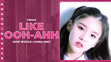 LOONA (이달의 소녀) • LIKE OOH-AHH (by TWICE) || HOW WOULD SING? #91