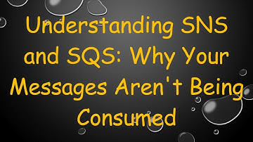Understanding SNS and SQS: Why Your Messages Aren