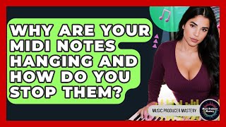 Why Are Your MIDI Notes Hanging And How Do You Stop Them? - Music Producer Mastery