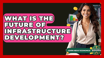 What Is The Future Of Infrastructure Development? - Learn About Economics