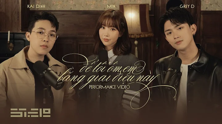 để tôi ôm em bằng giai điệu này - KAI ĐINH x MIN x GREY D | performance video