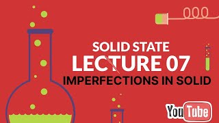 IMPERFECTIONS IN SOLID | SOLID STATE | CLASS 12 | LECTURE 07