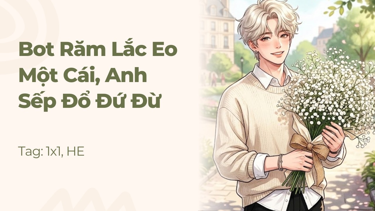 Boylove | Bot Răm Lắc Eo Một Cái, Anh Sếp Đổ Đứ Đừ | Truyện Này Vai Gãy