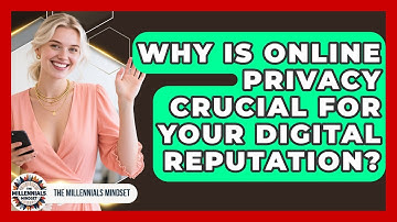 Why Is Online Privacy Crucial For Your Digital Reputation? - The Millennials Mindset