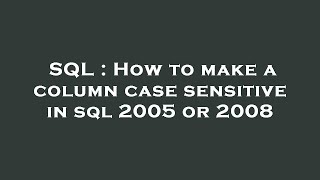 SQL : How to make a column case sensitive in sql 2005 or 2008 Profile
