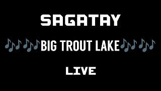 Sagatay - big trout lake - live