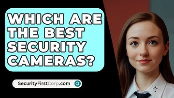 Which Are The Best Security Cameras? - SecurityFirstCorp.com