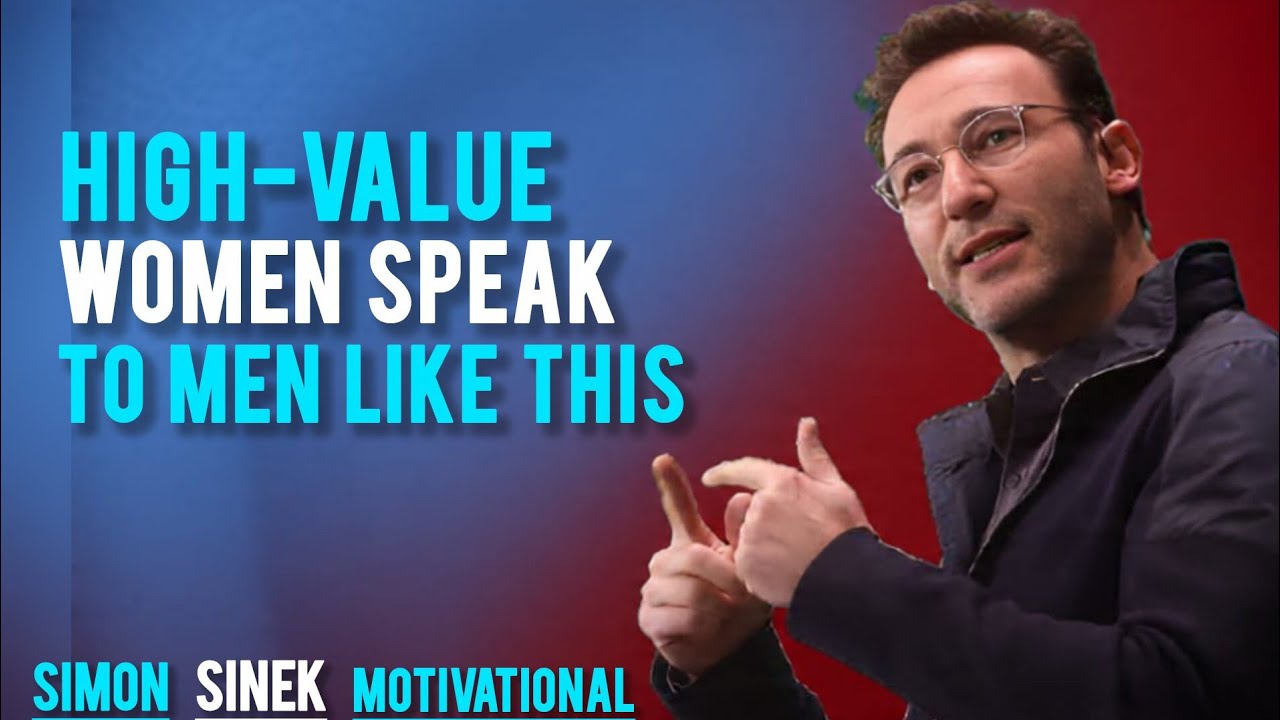 HIGH-VALUE WOMEN SPEAK TO MEN LIKE THIS - Simon Sinek Powerful Motivation