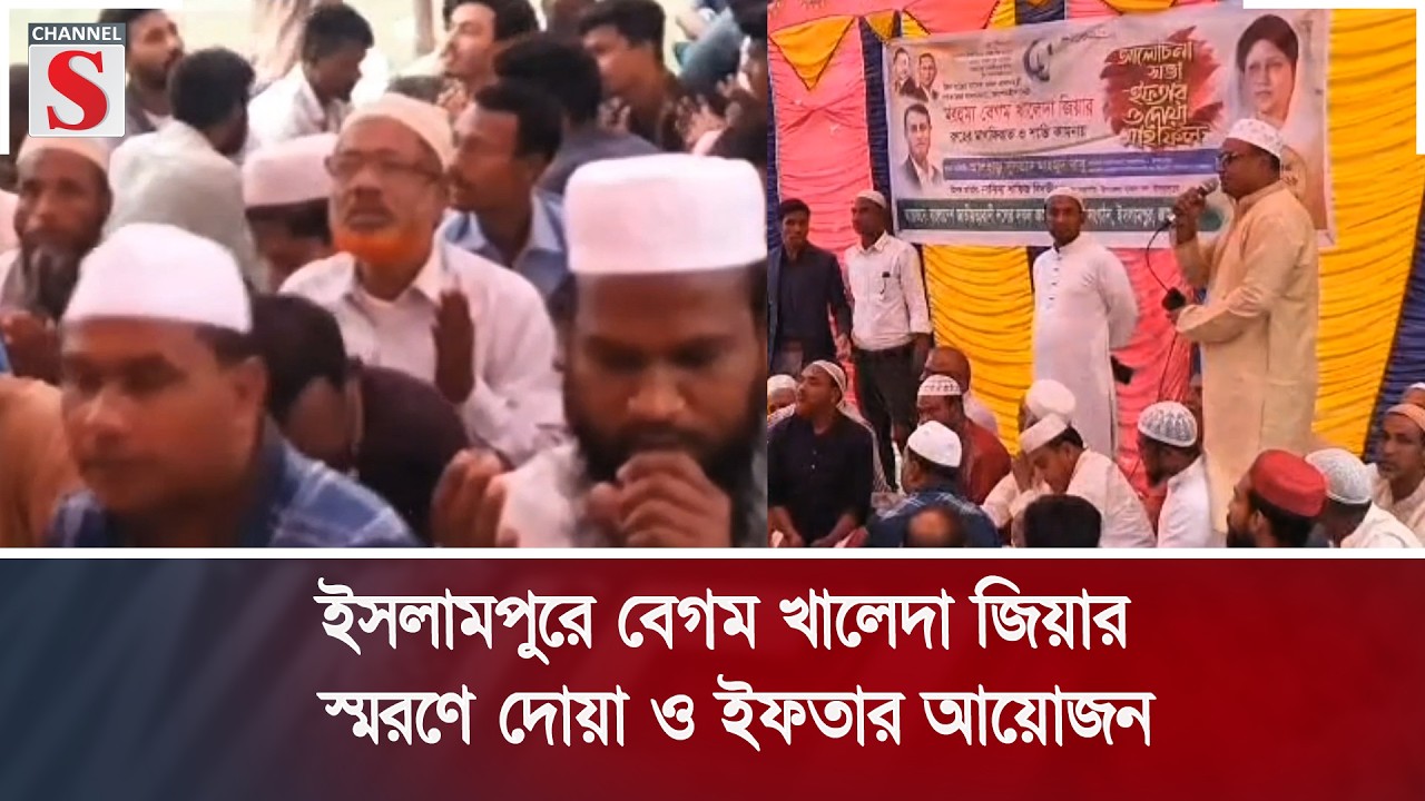 ইসলামপুরে বেগম খালেদা জিয়ার স্মরণে দোয়া ও ইফতার আয়োজন | Channel S News