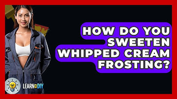 How Do You Sweeten Whipped Cream Frosting? - LearnToDIY360.com