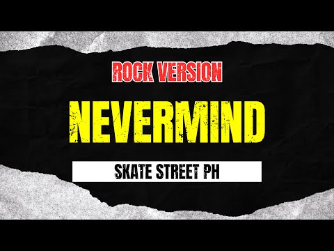 Nevermind (Rock Version) - Skate Street PH