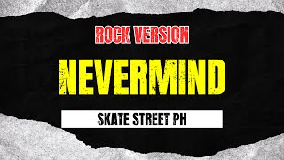 Nevermind - Skate Street PH (Rock Version)