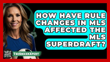 How Have Rule Changes In MLS Affected The MLS SuperDraft? - The Soccer Xpert