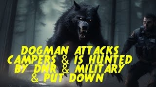 DOGMAN ATTACKED CAMPERS & IS HUNTED BY DNR & MILITARY & PUT DOWN