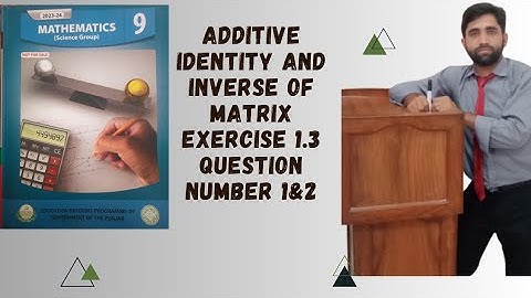 Additive Identity And Inverse Of Matrix, Exercise 1.3 Question Number 1&2