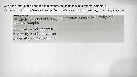 Circle the letter of the equation that expresses the density of a mineral sample. a density=volume/m