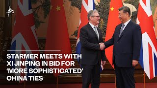 Starmer meets with Xi Jinping in bid for ‘more sophisticated’ China ties