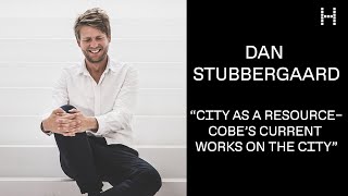 Dan Stubbergaard, “City as a Resource - Cobe’s Current Works on the City”