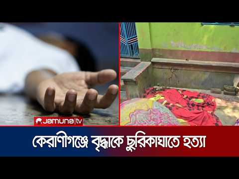কেরাণীগঞ্জে বৃদ্ধাকে হত্যার অভিযোগে গ্রেফতার ১; অভিযুক্তের বাড়ি ভাঙচুর | Keraniganj| Death| JamunaTV