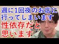 週に1回夜のお店に行ってしまいます。性依存だと思います。【精神科医益田】