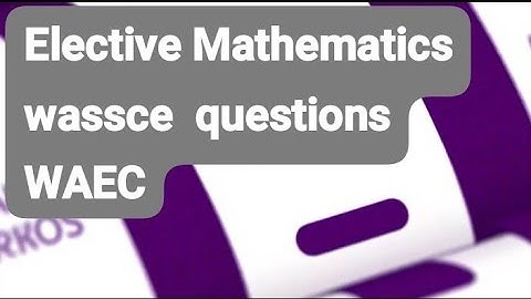 WAEC 2025 Elective Mathematics passed questions