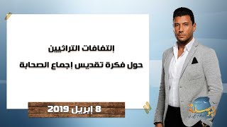 البوصلة | إلتفافات التراثيين حول فكرة تقديس إجماع الصحابة، حلقة 8إبريل 2019