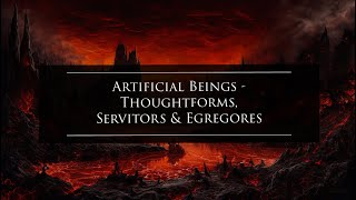 Artificial Beings : Thoughtforms, Servitors, Egregores, Godforms