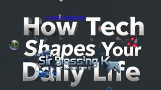 Introduction To Technology 3 With Sir Blessing K (How Tech Shapes Your Daily Life)