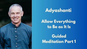 Allow Everything to Be as It Is - Part 1 - Adyashanti Guided Meditation