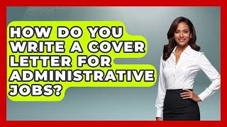 How Do You Write A Cover Letter For Administrative Jobs? - Admin Career Guide