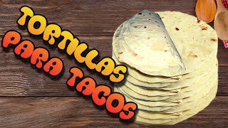 COMO HACER TORTILLA PARA TACOS / CON HARINA DE TRIGO COMUN