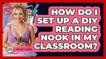 How Do I Set Up A DIY Reading Nook In My Classroom? - Your Crafty Classroom