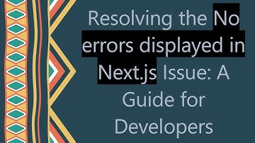 Resolving the No errors displayed in Next.js Issue: A Guide for Developers