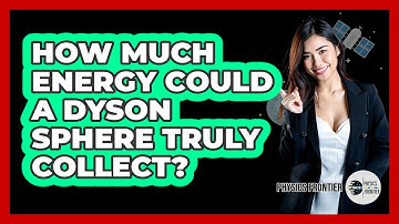 How Much Energy Could A Dyson Sphere Truly Collect? - Physics Frontier