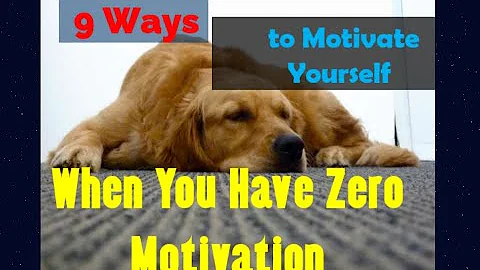 9 Ways To Get Yourself Motivated - When You Have Zero Motivation | Motivate Yourself
