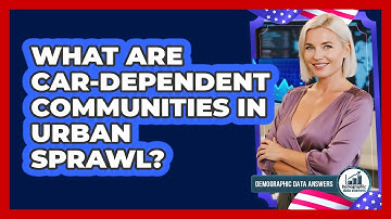What Are Car-dependent Communities In Urban Sprawl? - Demographic Data Answers