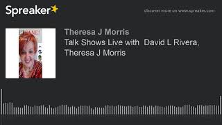 Talk Shows Live with  David L Rivera, Theresa J Morris