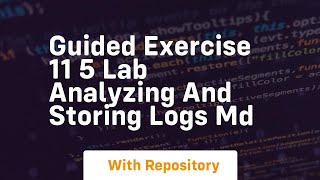 guided exercise 11 5 lab analyzing and storing logs md