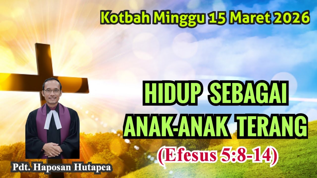 Kotbah Minggu 15 Maret 2026, Efesus 5:8-14, hidup sebagai anak-anak terang @haposanhutapea 