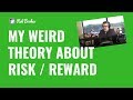 A WEIRD THEORY ABOUT RISK / REWARD