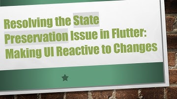 Resolving the State Preservation Issue in Flutter: Making UI Reactive to Changes