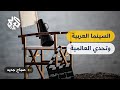 ما الذي يمنع السينما العربية من الوصول إلى العالمية 