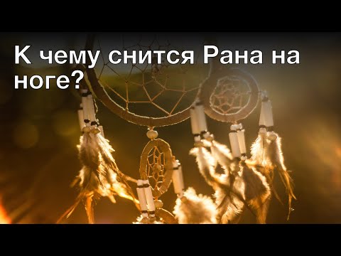 К чему снится рана на ноге? Толкование сна и его значение по сонникам Фрейда и Ванги