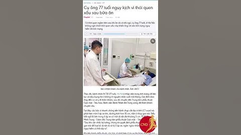 Cụ ông 77 tuổi nguy kịch vì thói quen xấu sau bữa ăn