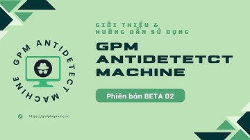 Giới thiệu và Hướng dẫn sử dụng GPM Antidetect Machine (beta 02)