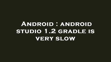 Android : android studio 1.2 gradle is very slow
