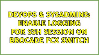 DevOps & SysAdmins: Enable logging for SSH session on Brocade FCX Switch (2 Solutions!!)